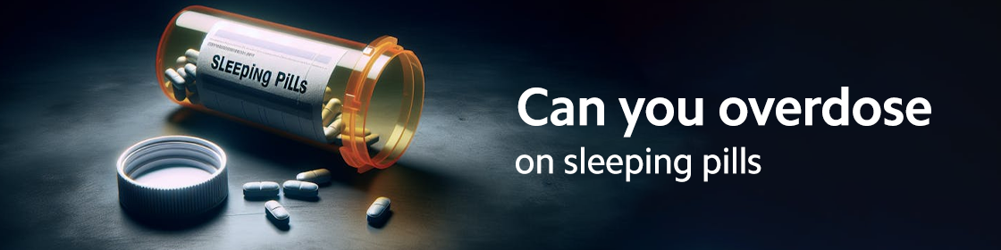 can you overdose on sleeping pills