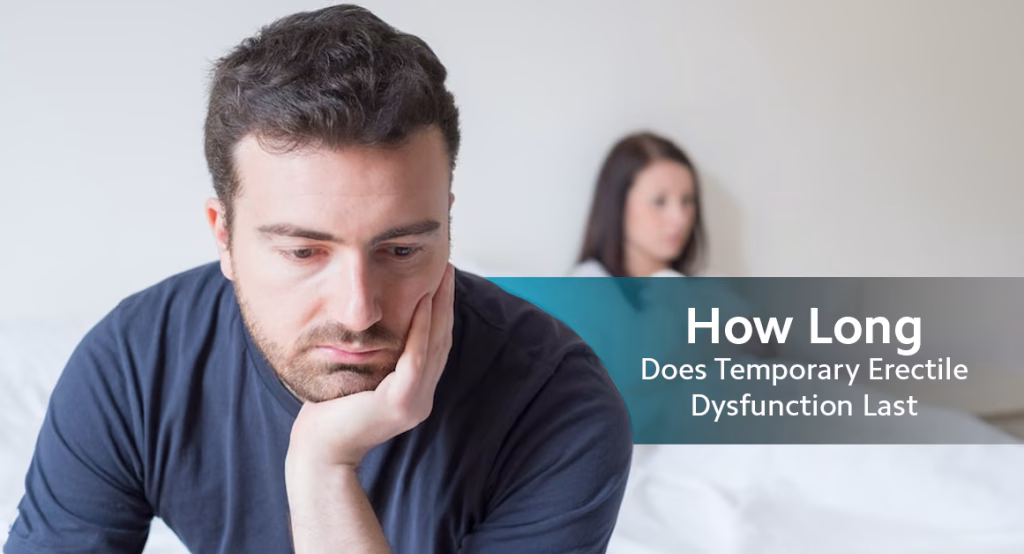 How Long Does Temporary Erectile Dysfunction Last