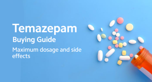 Temazepam Buying Guide - Maximum dosage and side effects